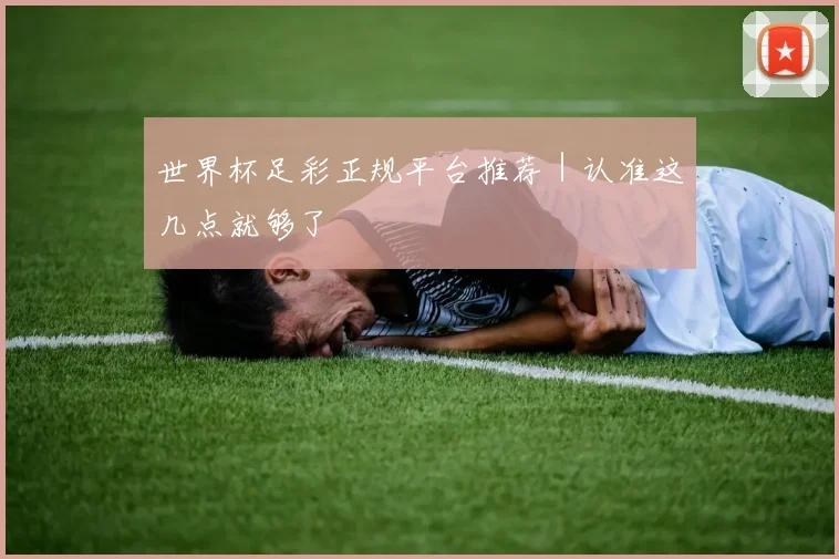 世界杯足彩正规平台推荐｜认准这几点就够了